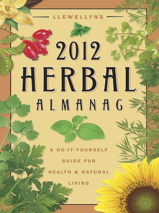 Title details for Llewellyn's 2012 Herbal Almanac: a Do-it-Yourself Guide for Health & Natural Living by JD Hortwort - Available